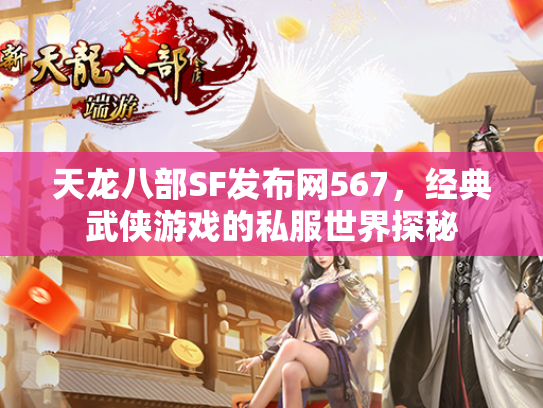 天龙八部SF发布网567，经典武侠游戏的私服世界探秘  第2张