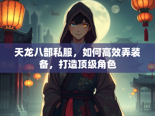 天龙八部私服，如何高效弄装备，打造顶级角色  第2张