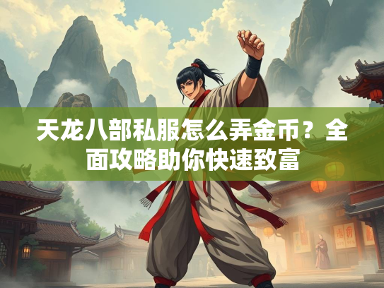 天龙八部私服怎么弄金币？全面攻略助你快速致富  第1张