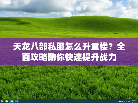 天龙八部私服怎么升重楼？全面攻略助你快速提升战力  第1张