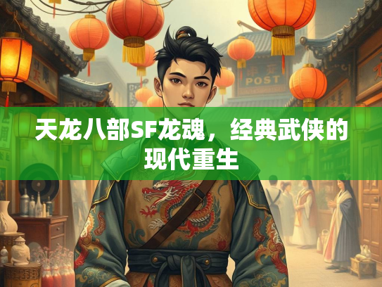 天龙八部SF龙魂，经典武侠的现代重生  第2张