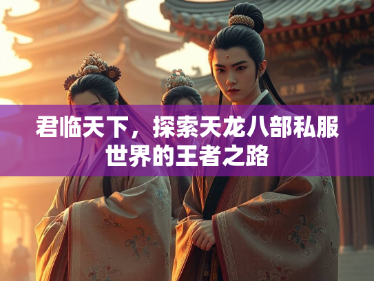君临天下，探索天龙八部私服世界的王者之路