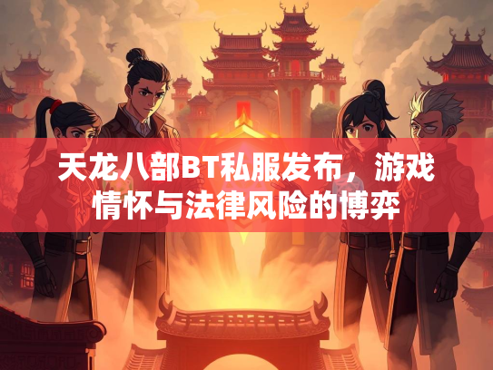 天龙八部BT私服发布，游戏情怀与法律风险的博弈  第1张