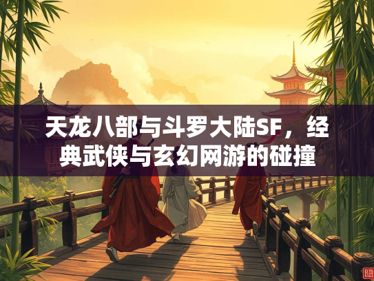 天龙八部与斗罗大陆SF，经典武侠与玄幻网游的碰撞  第1张