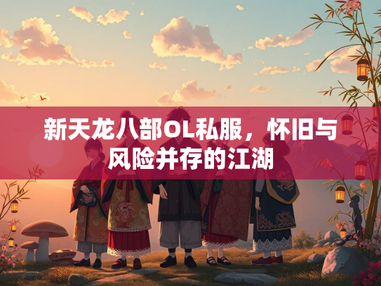 新天龙八部OL私服，怀旧与风险并存的江湖  第2张