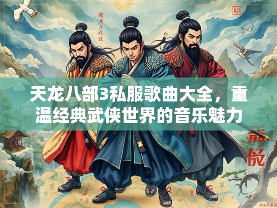 天龙八部3私服歌曲大全，重温经典武侠世界的音乐魅力  第1张