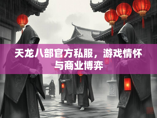 天龙八部官方私服，游戏情怀与商业博弈  第2张