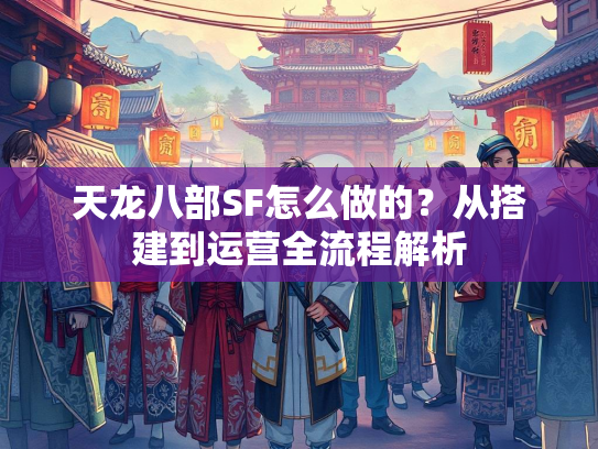 天龙八部SF怎么做的？从搭建到运营全流程解析  第2张
