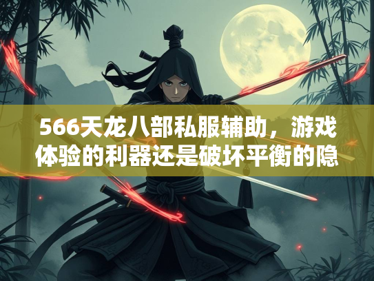 566天龙八部私服辅助，游戏体验的利器还是破坏平衡的隐患？  第3张