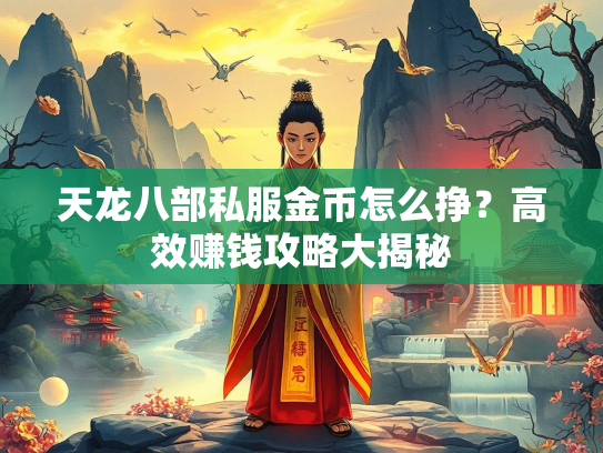 天龙八部私服金币怎么挣？高效赚钱攻略大揭秘
