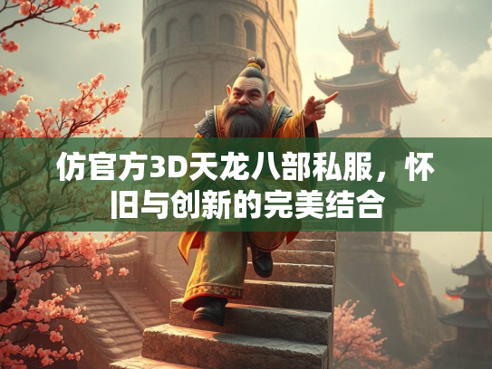 仿官方3D天龙八部私服，怀旧与创新的完美结合