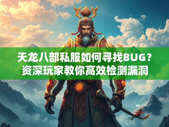 天龙八部私服如何寻找BUG？资深玩家教你高效检测漏洞  第1张