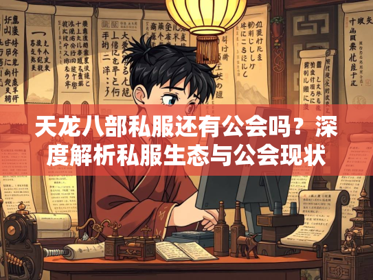 天龙八部私服还有公会吗？深度解析私服生态与公会现状  第1张