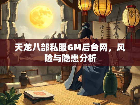 天龙八部私服GM后台网，风险与隐患分析  第1张