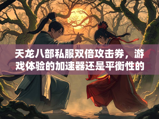 天龙八部私服双倍攻击券，游戏体验的加速器还是平衡性的破坏者？  第3张