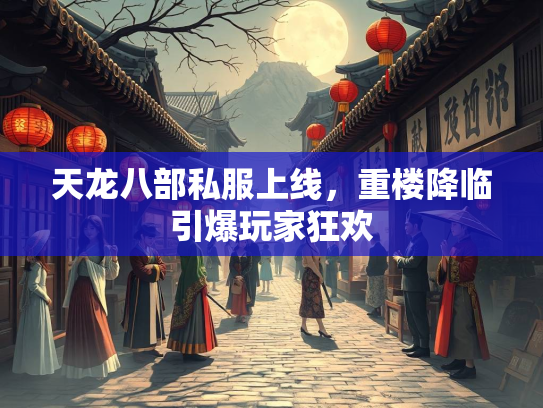 天龙八部私服上线，重楼降临引爆玩家狂欢  第2张