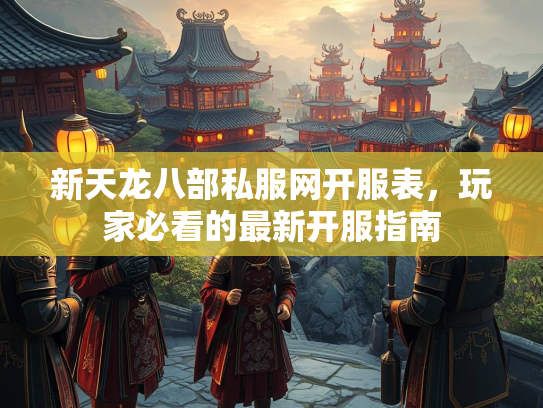 新天龙八部私服网开服表，玩家必看的最新开服指南  第1张