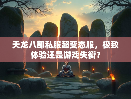 天龙八部私服超变态服，极致体验还是游戏失衡？  第1张
