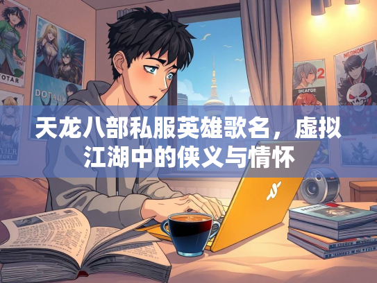 天龙八部私服英雄歌名，虚拟江湖中的侠义与情怀  第1张