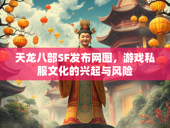 天龙八部SF发布网图，游戏私服文化的兴起与风险  第2张