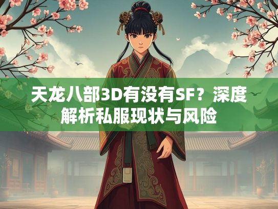 天龙八部3D有没有SF？深度解析私服现状与风险  第3张