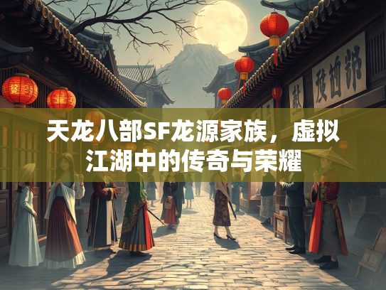 天龙八部SF龙源家族，虚拟江湖中的传奇与荣耀  第3张