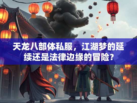 天龙八部体私服，江湖梦的延续还是法律边缘的冒险？  第2张