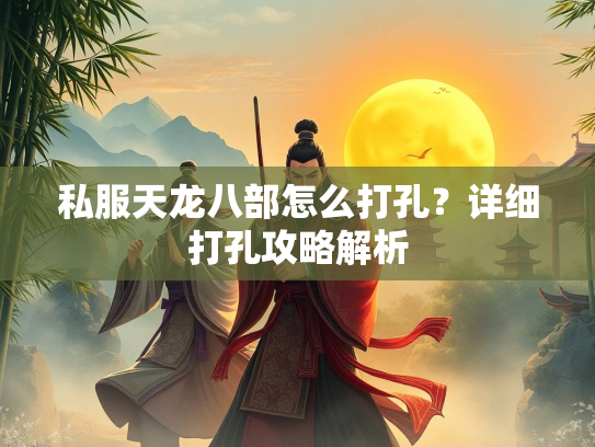 私服天龙八部怎么打孔？详细打孔攻略解析  第1张