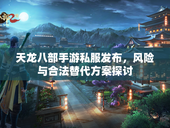 天龙八部手游私服发布，风险与合法替代方案探讨  第1张