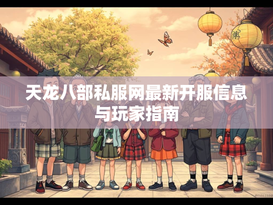 天龙八部私服网最新开服信息与玩家指南  第2张