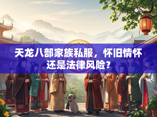 天龙八部家族私服，怀旧情怀还是法律风险？  第2张