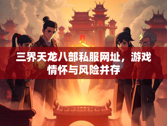 三界天龙八部私服网址，游戏情怀与风险并存  第3张