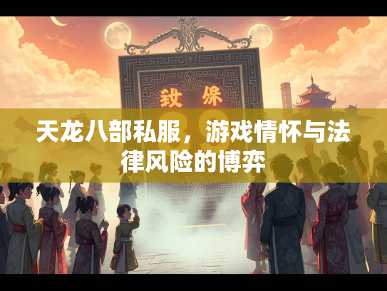 天龙八部私服，游戏情怀与法律风险的博弈  第1张