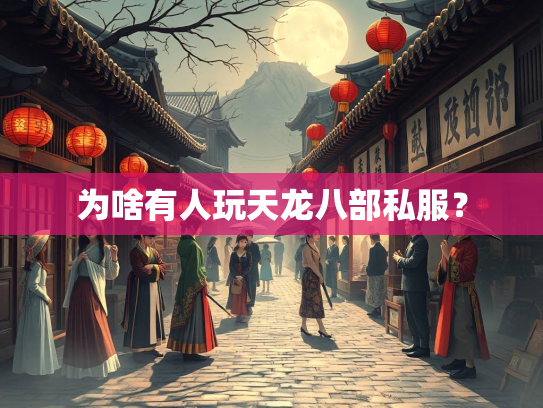 为啥有人玩天龙八部私服？  第3张