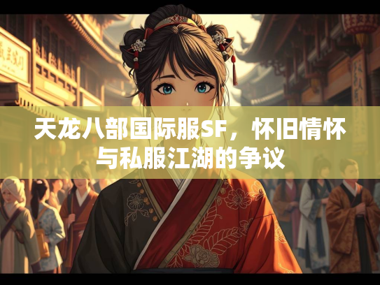 天龙八部国际服SF，怀旧情怀与私服江湖的争议  第2张