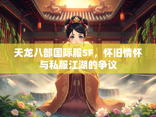 天龙八部国际服SF，怀旧情怀与私服江湖的争议  第1张