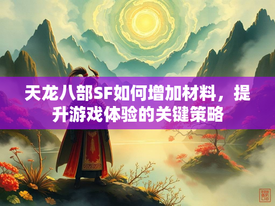 天龙八部SF如何增加材料，提升游戏体验的关键策略  第3张