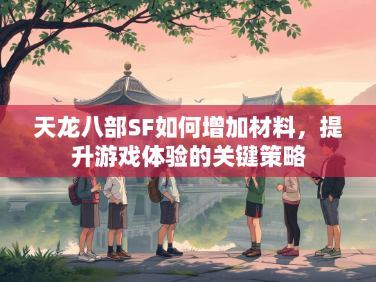 天龙八部SF如何增加材料，提升游戏体验的关键策略  第1张