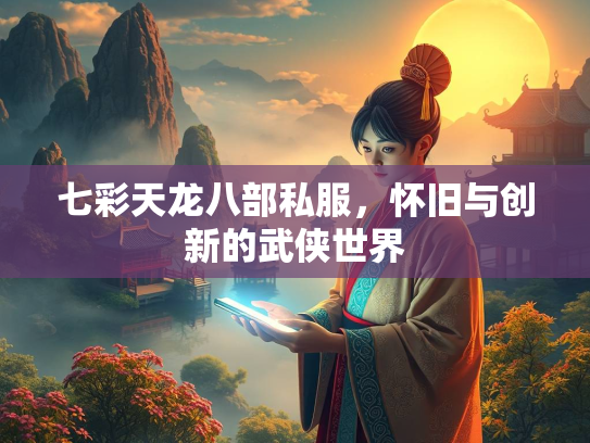 七彩天龙八部私服，怀旧与创新的武侠世界  第3张