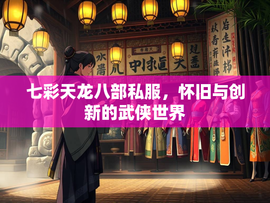 七彩天龙八部私服，怀旧与创新的武侠世界  第1张