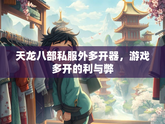 天龙八部私服外多开器，游戏多开的利与弊  第3张