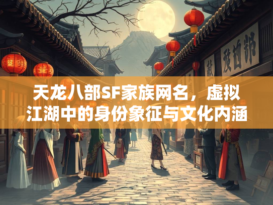 天龙八部SF家族网名，虚拟江湖中的身份象征与文化内涵  第1张