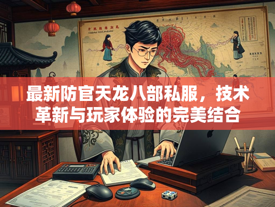 最新防官天龙八部私服，技术革新与玩家体验的完美结合  第1张