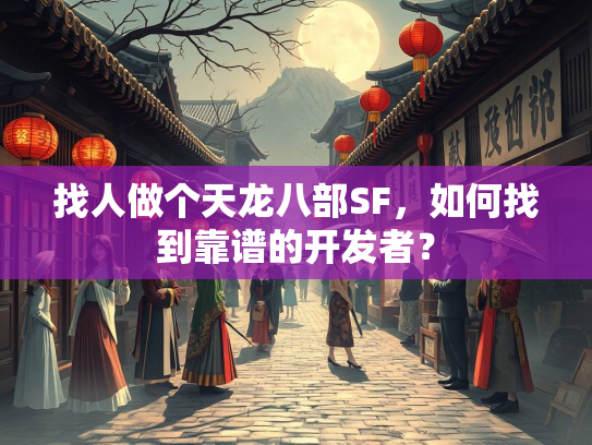 找人做个天龙八部SF，如何找到靠谱的开发者？  第2张