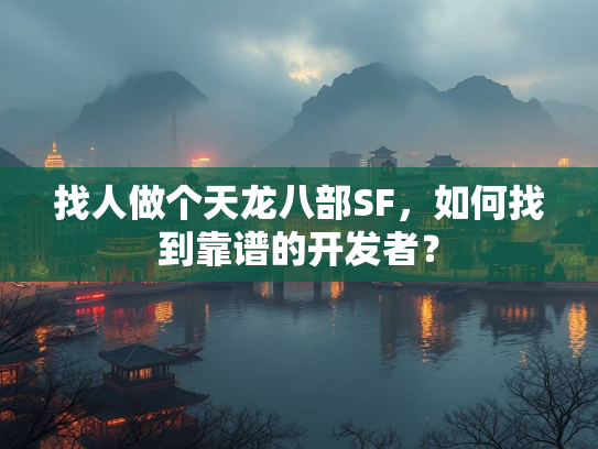 找人做个天龙八部SF，如何找到靠谱的开发者？  第1张