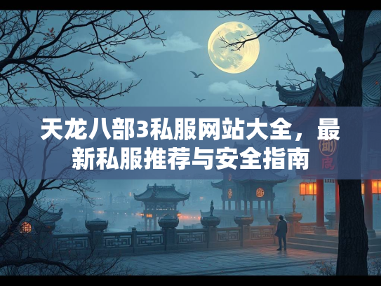 天龙八部3私服网站大全，最新私服推荐与安全指南  第2张