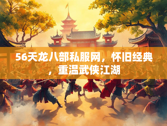 56天龙八部私服网，怀旧经典，重温武侠江湖