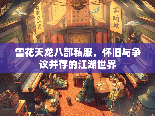 雪花天龙八部私服，怀旧与争议并存的江湖世界  第1张