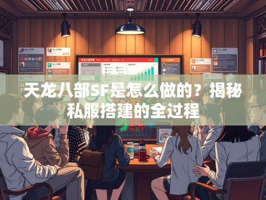天龙八部SF是怎么做的？揭秘私服搭建的全过程  第3张