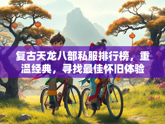 复古天龙八部私服排行榜，重温经典，寻找最佳怀旧体验  第1张